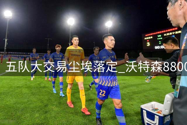 五队大交易尘埃落定 沃特森8800万转投骑士